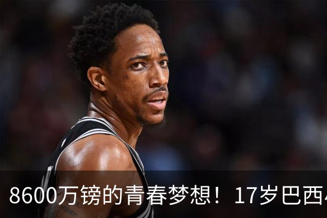 8600万镑的青春梦想！17岁巴西小将或将加盟阿森纳